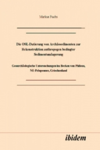 Kniha Die OSL-Datierung von Archäosedimenten zur Rekonstruktion anthropogen bedingter Sedimentumlagerung Markus Fuchs