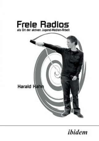 Kniha Freie Radios als Ort der aktiven Jugend-Medien-Arbeit. Harald Hahn
