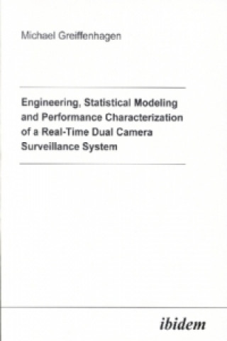 Książka Engineering, Statistical Modeling and Performance Characterization of a Real-Time Dual Camera Surveillance System Michael Greiffenhagen