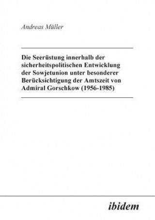 Kniha Seer stung innerhalb der sicherheitspolitischen Entwicklung der Sowjetunion unter besonderer Ber cksichtigung der Amtszeit von Admiral Gorschkow (1956 Andreas Müller