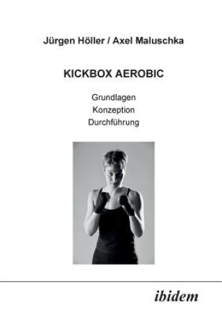 Книга Kickbox Aerobic. Grundlagen, Konzeption, Durchf hrung Jürgen Höller