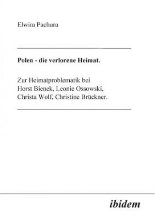 Buch Polen - Die verlorene Heimat. Zur Heimatproblematik bei Horst Bieneck, Leonie Ossowski, Christa Wolf, Christine Bruckner Elwira Pachura