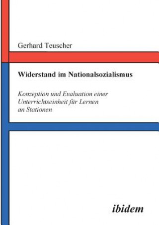 Book Widerstand im Nationalsozialismus. Konzeption und Evaluation einer Unterrichtseinheit f r Lernen an Stationen Gerhard Teuscher