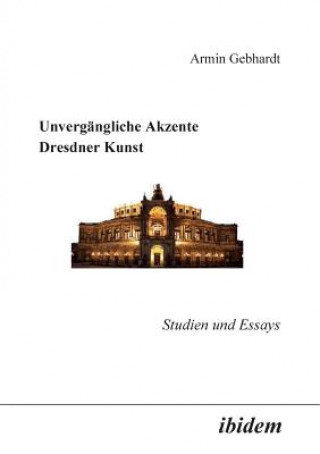 Carte Unverg ngliche Akzente Dresdner Kunst. Studien und Essays Armin Gebhardt