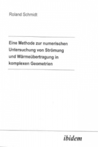 Könyv Eine Methode zur numerischen Untersuchung von Strömung und Wärmeübertragung in komplexen Geometrien Roland Schmidt