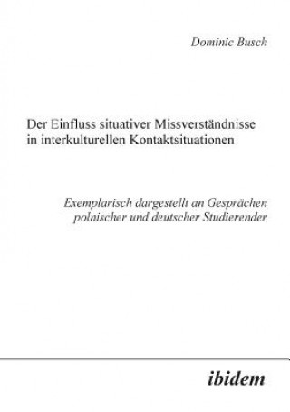 Kniha Einfluss situativer Missverst ndnisse in interkulturellen Kontaktsituationen. Exemplarisch dargestellt an Gespr chen polnischer und deutscher Studiere Dominic Busch