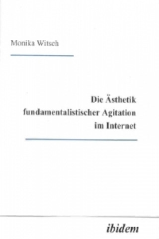 Libro Die Ästhetik fundamentalistischer Agitation im Internet Monika Witsch