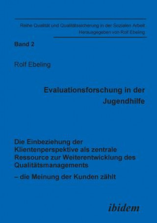 Kniha Evaluationsforschung in der Jugendhilfe. Die Einbeziehung der Klientenperspektive als zentrale Ressource zur Weiterentwicklung des Qualit tsmanagement Rolf Ebeling