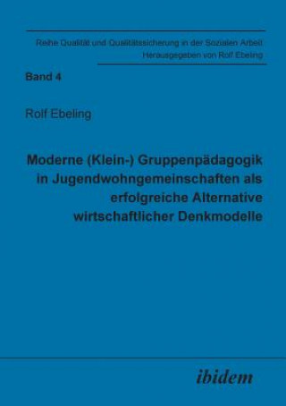 Könyv Moderne (Klein-) Gruppenp dagogik in Jugendwohngemeinschaften als erfolgreiche Alternative wirtschaftlicher Denkmodelle. Rolf Ebeling