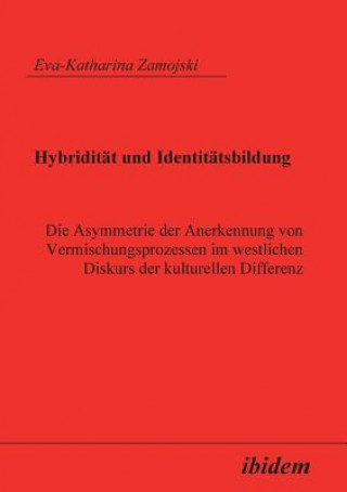 Carte Hybridit t und Identit tsbildung. Die Asymmetrie der Anerkennung von Vermischungsprozessen im westlichen Diskurs der kulturellen Differenz Eva K Zamojski