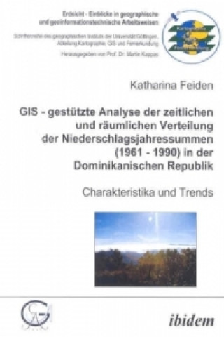 Knjiga GIS - gestützte Analyse der zeitlichen und räumlichen Verteilung der Niederschlagsjahressummen (1961 - 1990) in der Dominikanischen Republik Katharina Feiden