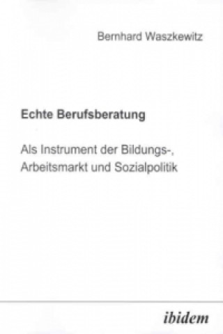 Libro Echte Berufsberatung als Instrument der Bildungs-, Arbeitsmarkt- und Sozialpolitik Bernhard Waszkewitz