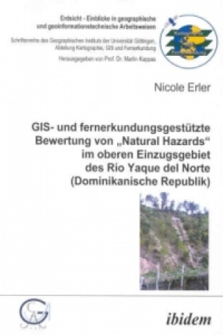 Kniha GIS- und fernerkundungsgestützte Bewertung von "Natural Hazards" im oberen Einzugsgebiet des Río Yaque del Norte (Dominikanische Republik) Nicole Erler