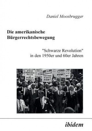 Könyv amerikanische Burgerrechtsbewegung. Schwarze Revolution in den 1950er und 60er Jahren Daniel Moosbrugger