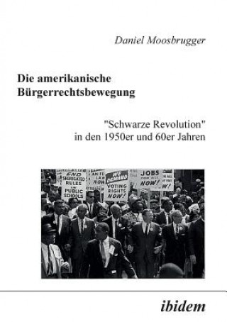 Kniha amerikanische Burgerrechtsbewegung. Schwarze Revolution in den 1950er und 60er Jahren Daniel Moosbrugger