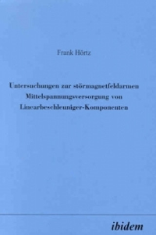 Könyv Untersuchungen zur störmagnetfeldarmen Mittelspannungsversorgung von Linearbeschleuniger-Komponenten Frank Hörtz
