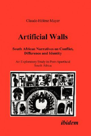Könyv Artificial Walls. South African Narratives on Conflict, Difference and Identity. An Exploratory Study in Post-Apartheid South Africa Claude-Helene Mayer