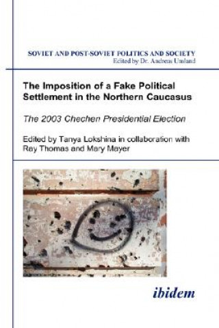 Книга Imposition of a Fake Political Settlement in the Northern Caucasus. The 2003 Chechen Presidential Election Tanya Lokshina