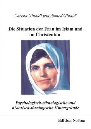 Könyv Psychologisch-ethnologische und historisch-theologische Hintergrunde fur die Situation der Frau im Islam und im Christentum. Ahmed Ginaidi