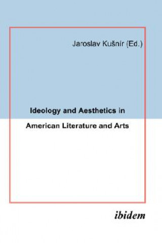 Książka Ideology and Aesthetics in American Literature and Arts. Jaroslav Kusnir