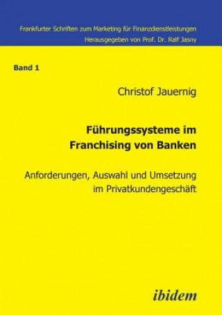 Könyv F hrungssysteme im Franchising von Banken. Anforderungen, Auswahl und Umsetzung im Privatkundengesch ft Christof Jauernig