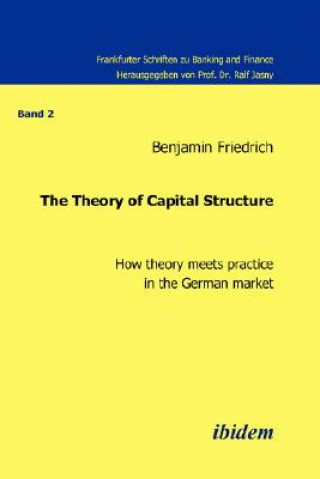 Carte Theory of Capital Structure . How Theory Meets Practice in the German Market Benjamin Friedrich