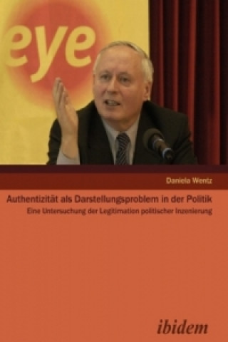 Buch Authentizität als Darstellungsproblem in der Authentizität als Darstellungsproblem in der Politik Daniela Wentz