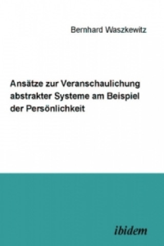 Kniha Ansätze zur Veranschaulichung abstrakter Systeme am Beispiel der Persönlichkeit Bernhard Waszkewitz