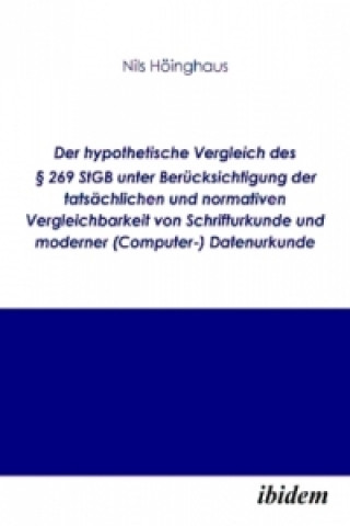 Carte Der hypothetische Vergleich des § 269 StGb unter Berücksichtigung der tatsächlichen und normativen Vergleichbarkeit von Schrifturkunde und moderner (C Nils Höinghaus