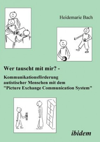 Knjiga Wer tauscht mit mir? Kommunikationsfoerderung autistischer Menschen mit dem "Picture Exchange Communication System". Heidemarie Bach
