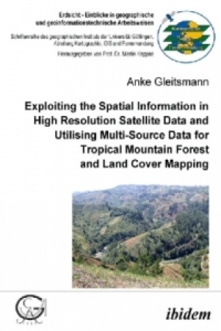 Carte Exploiting the Spatial Information in High Resolution Satellite Data and Utilising Multi-Source Data for Tropical Mountain Forest and Land Cover Mappi Anke Gleitsmann