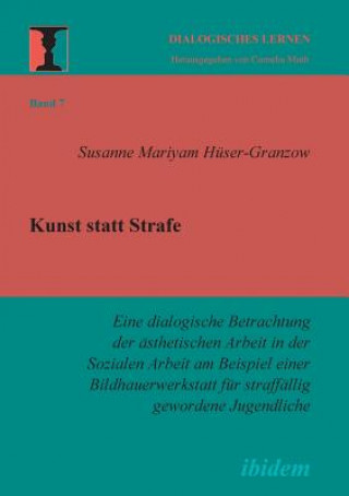 Книга Kunst statt Strafe. Eine dialogische Betrachtung der asthetischen Arbeit in der Sozialen Arbeit am Beispiel einer Bildhauerwerkstatt fur straffallig g Susanne Hüser-Granzow