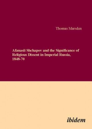 Книга Afanasii Shchapov and the Significance of Religious Dissent in Imperial Russia, 1848-70 Thomas Marsden