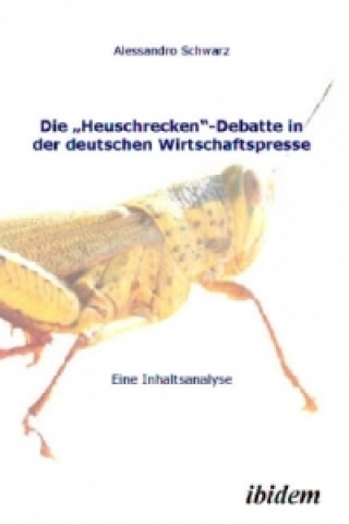 Книга Die Heuschrecken-Debatte in der deutschen Wirtschaftspresse Alessandro Schwarz