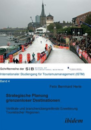Knjiga Strategische Planung grenzenloser Destinationen. Vertikale und branchen bergreifende Erweiterung Touristischer Regionen Felix B Herle