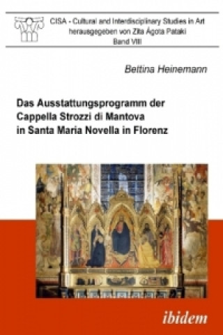 Książka Das Ausstattungsprogramm der Cappella Strozzi di Mantova in Santa Maria Novella in Florenz Bettina Heinemann