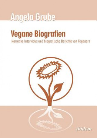 Kniha Vegane Biografien. Narrative Interviews und biografische Berichte von Veganern. Zweite,  berarbeitete Auflage Angela Grube
