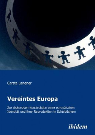 Carte Vereintes Europa. Zur diskursiven Konstruktion einer europaischen Identitat und ihrer Reproduktion in Schulbuchern Carsta Langner