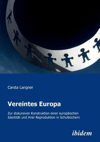 Kniha Vereintes Europa. Zur diskursiven Konstruktion einer europaischen Identitat und ihrer Reproduktion in Schulbuchern Carsta Langner