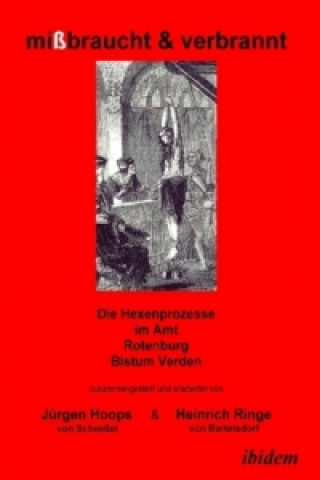 Knjiga mißbraucht & verbrannt. Die Hexenprozesse im Amt Rotenburg, Bistum Verden Jürgen Hoops von Scheeßel