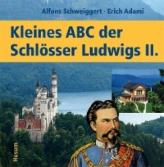 Kniha Kleines ABC der Königsschlösser Ludwigs II. Alfons Schweiggert