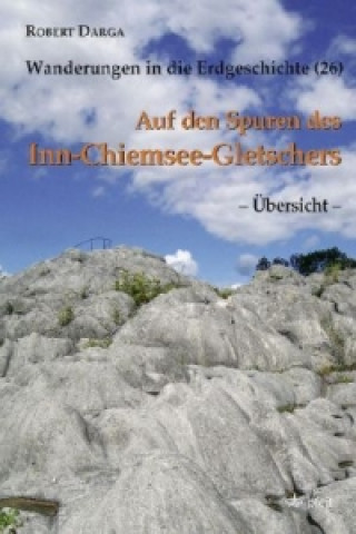 Kniha Auf den Spuren des Inn-Chiemsee-Gletschers, Übersicht Robert Darga