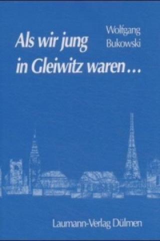 Kniha Als wir jung in Gleiwitz waren Wolfgang Bukowski