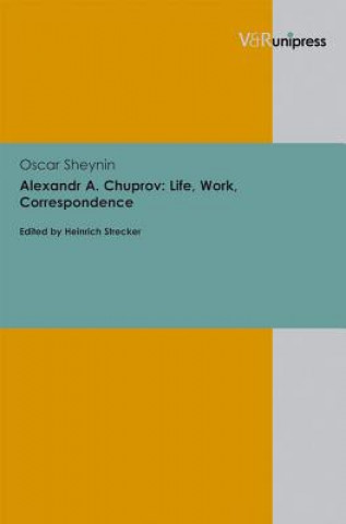 Könyv Alexandr A. Chuprov: Life, Work, Correspondence Oscar Sheynin