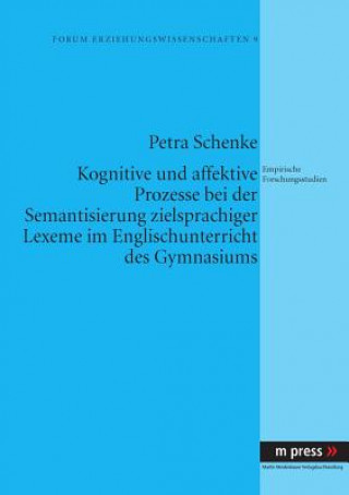 Könyv Kognitive Und Affektive Prozesse Bei Der Semantisierung Zielsprachiger Lexeme Im Englischunterricht Des Gymnasiums Petra Schenke