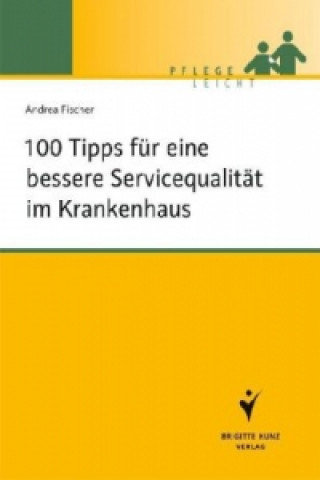 Książka 100 Tipps für eine bessere Servicequalität im Krankenhaus Andrea Fischer