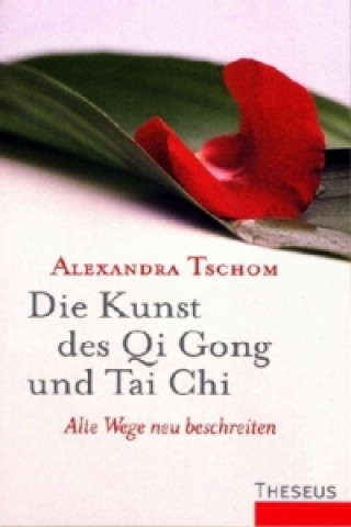 Knjiga Die Kunst des Qi Gong und Tai Chi Alexandra Tschom