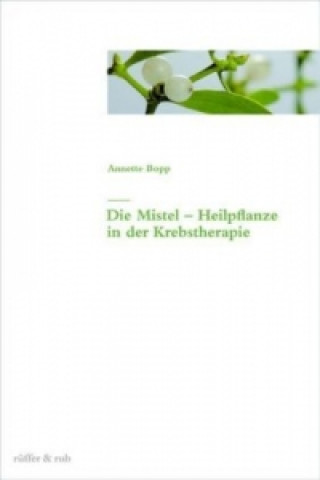 Kniha Die Mistel - Heilpflanze in der Krebstherapie Annette Bopp