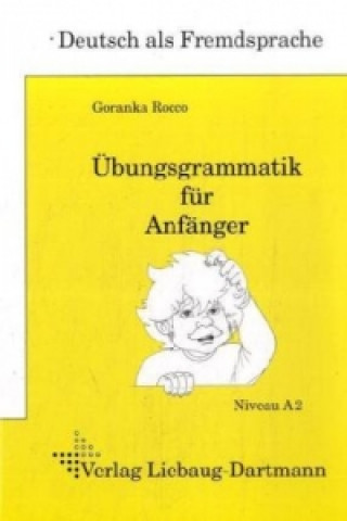 Könyv Übungsgrammatik für Anfänger, Lehr- und Übungsbuch Goranka Rocco