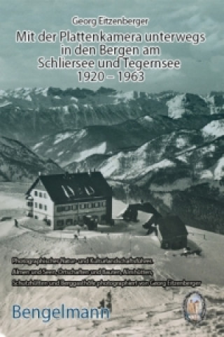 Kniha Mit der Plattenkamera unterwegs in den Bergen am Schliersee und Tegernsee 1920 - 1963 Georg Eitzenberger